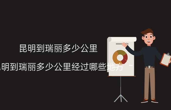 昆明到瑞丽多少公里 昆明到瑞丽多少公里经过哪些地方